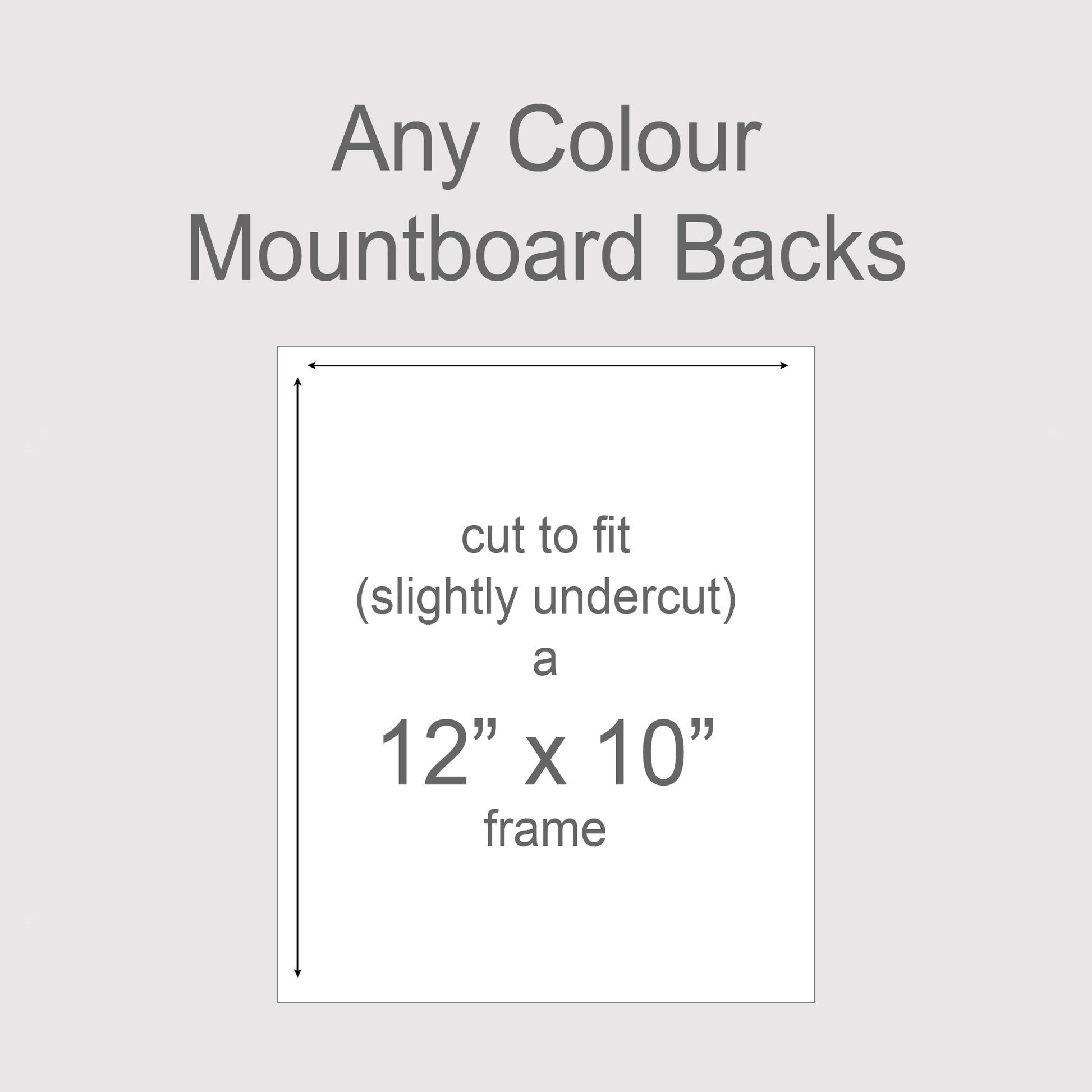 Backing boards in all colours, acid-free white-core 1.4mm thick. Outer size to fit a 12x10 inch frame.