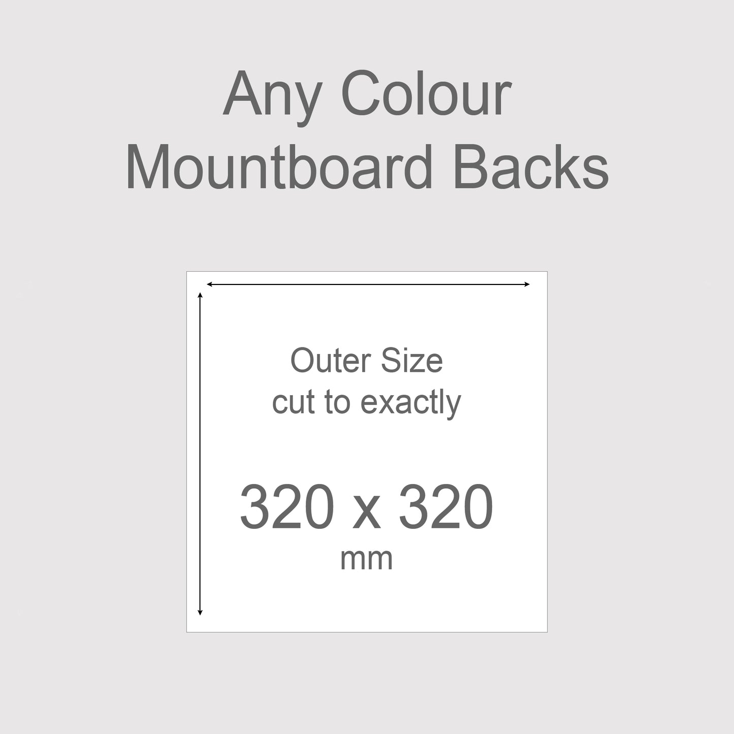 Backing boards in all colours, acid-free white-core 1.4mm thick. Outer size exactly 320mm x 320mm, 32cm x 32cm.