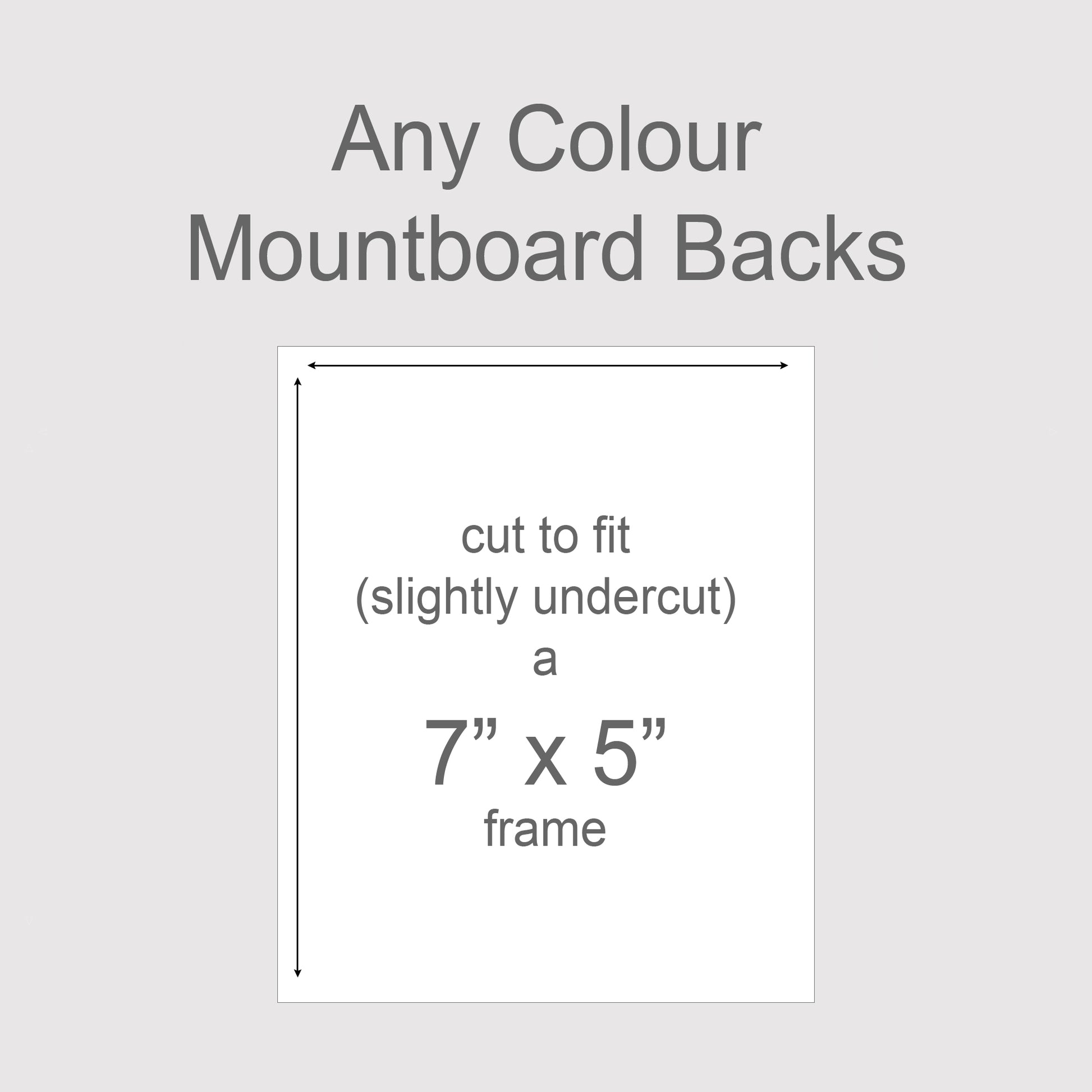 Backing boards in all colours, acid-free white-core 1.4mm thick. Outer size to fit a 7x5 inch frame.