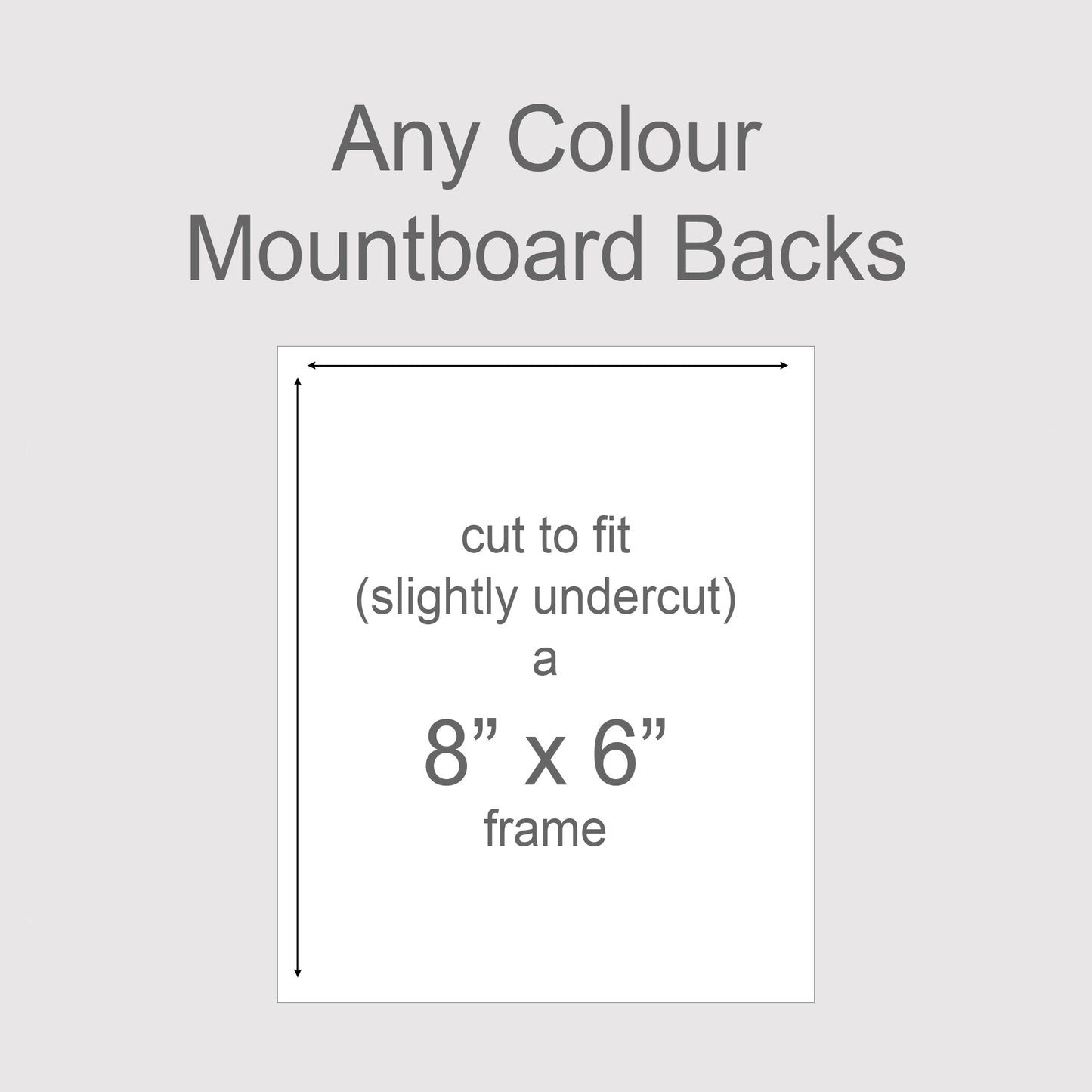 Backing boards in all colours, acid-free white-core 1.4mm thick. Outer size to fit a 8x6 inch frame.