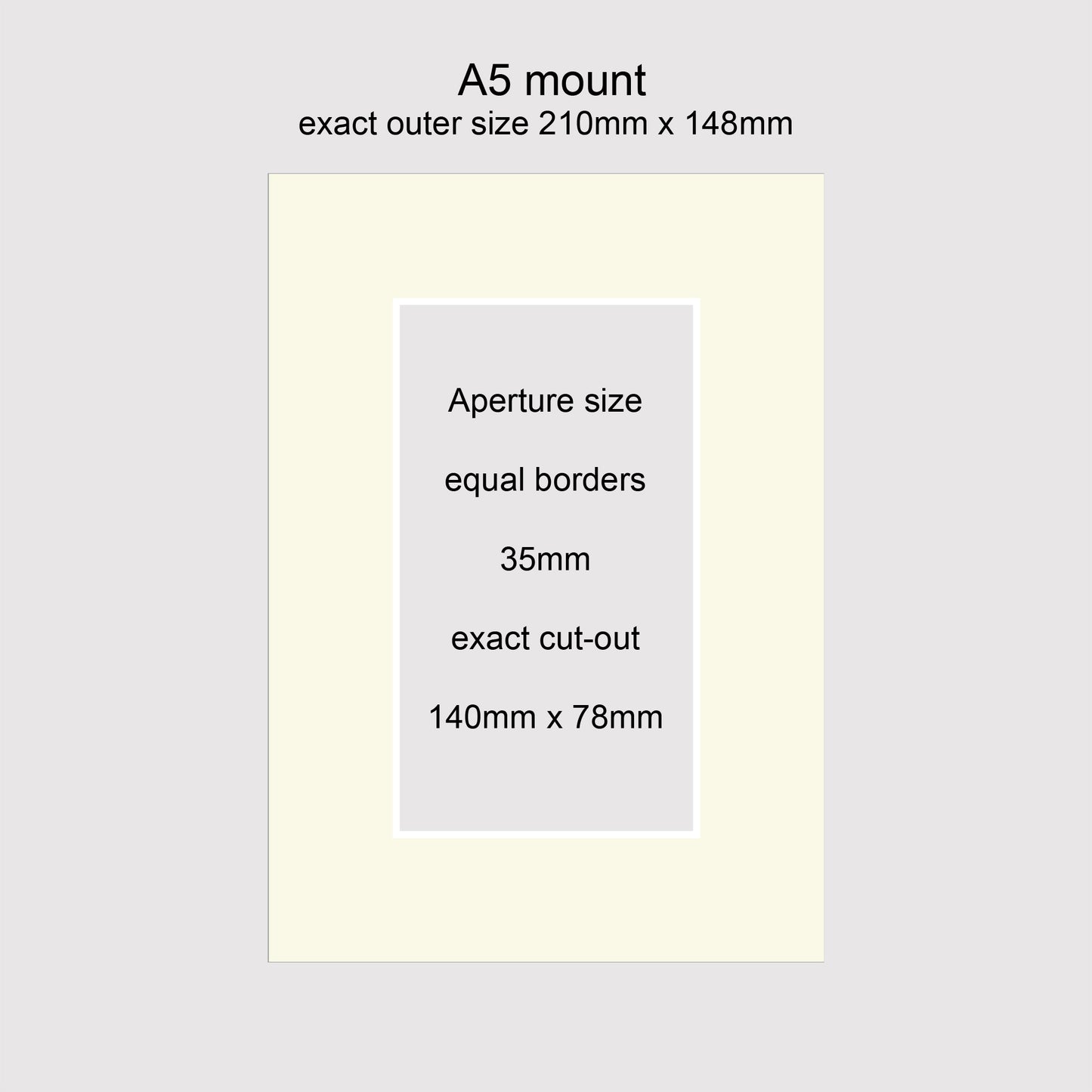 Standard size picture window photo mounts. Outer size A5, 210mm x 148m. Equal borders of 35mm.